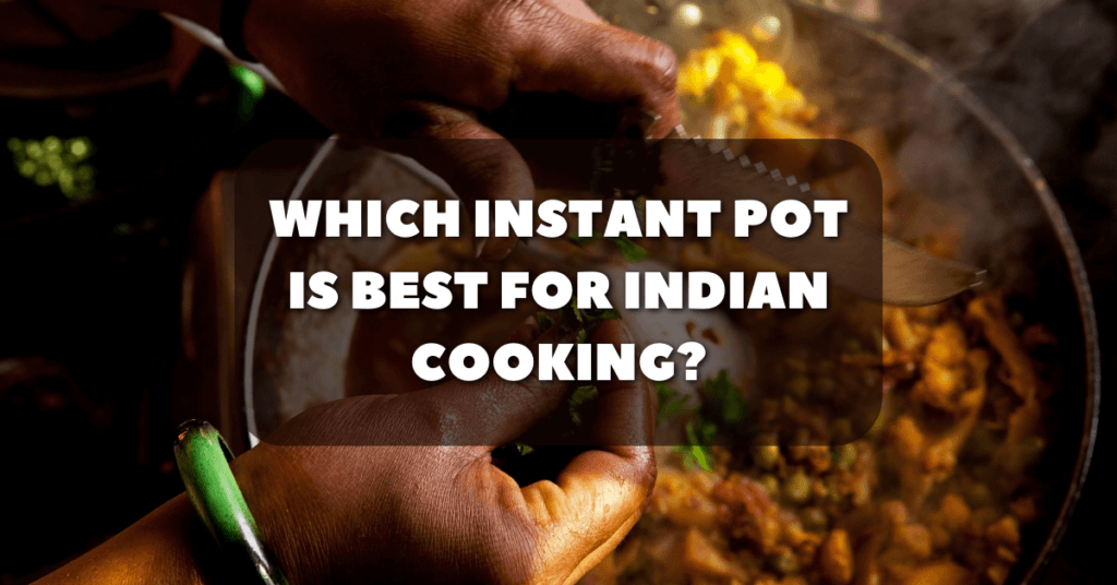 which-instant-pot-is-best-for-indian-cooking-cookware-iq