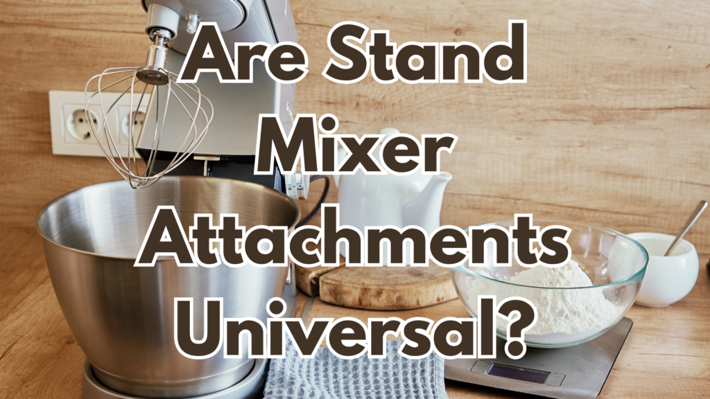 Are Stand Mixer Attachments Universal? Cookware IQ