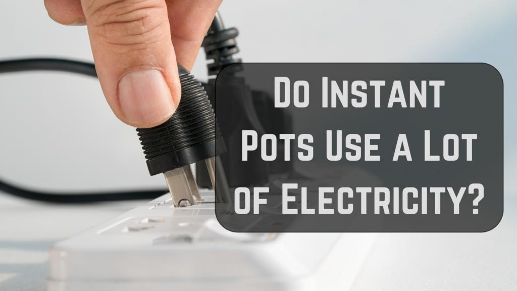 Do Instant Pots Use a Lot of Electricity? Learn the CostSaving Truth