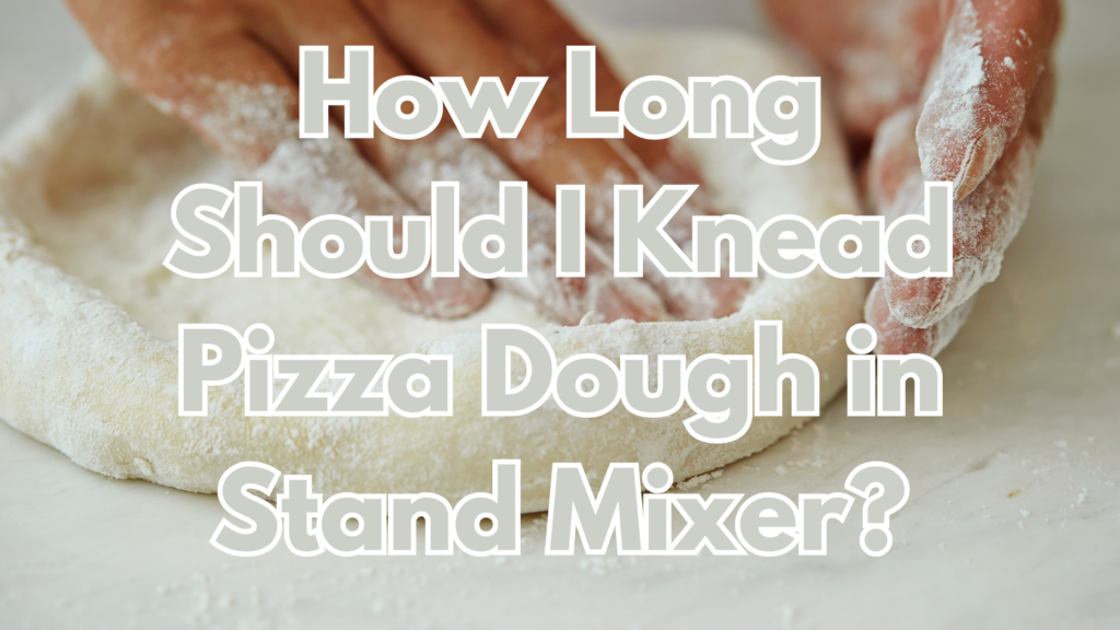How Long Should I Knead Pizza Dough in Stand Mixer? Cookware IQ