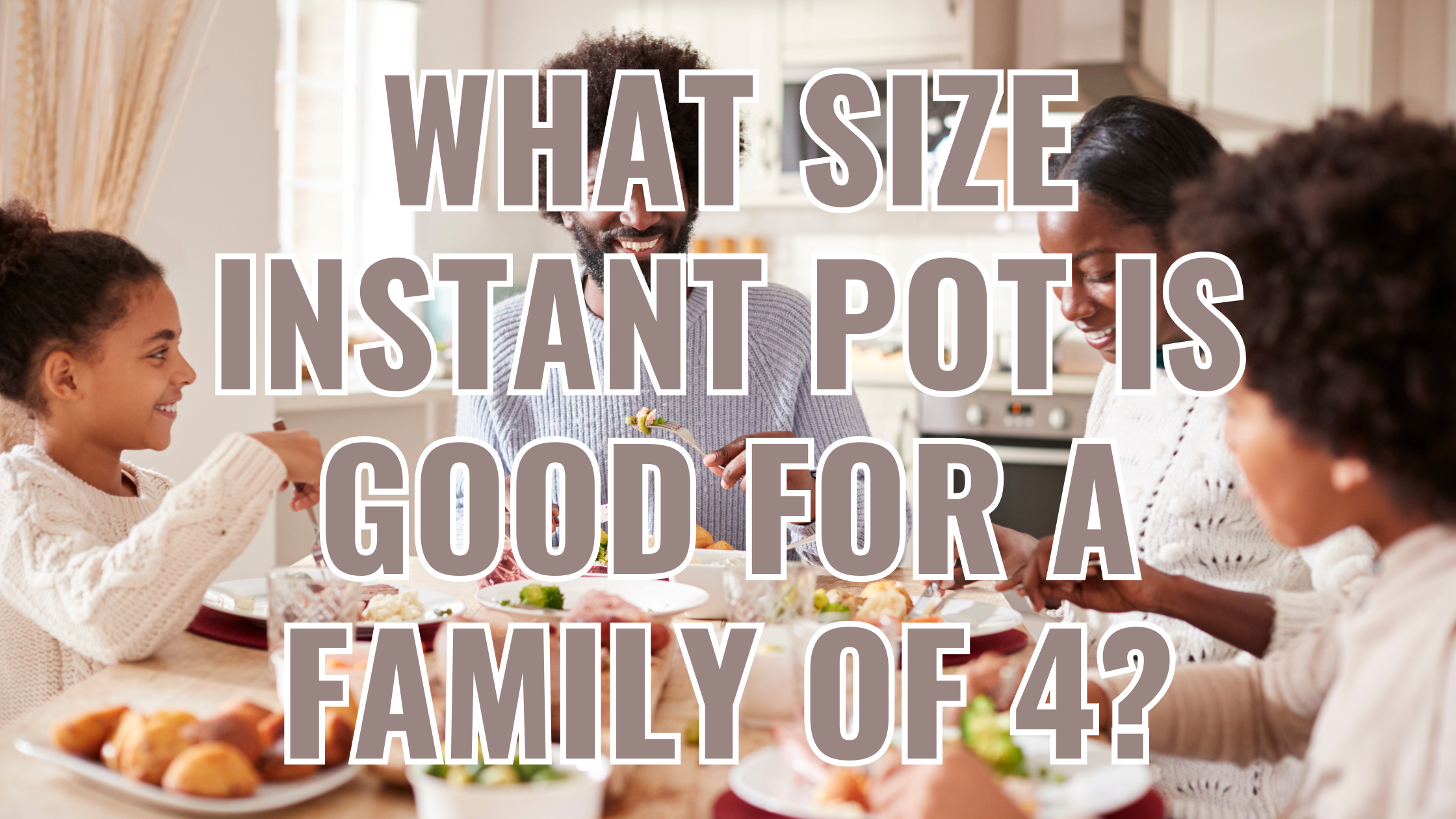 What Size Instant Pot is Good For a Family of 4