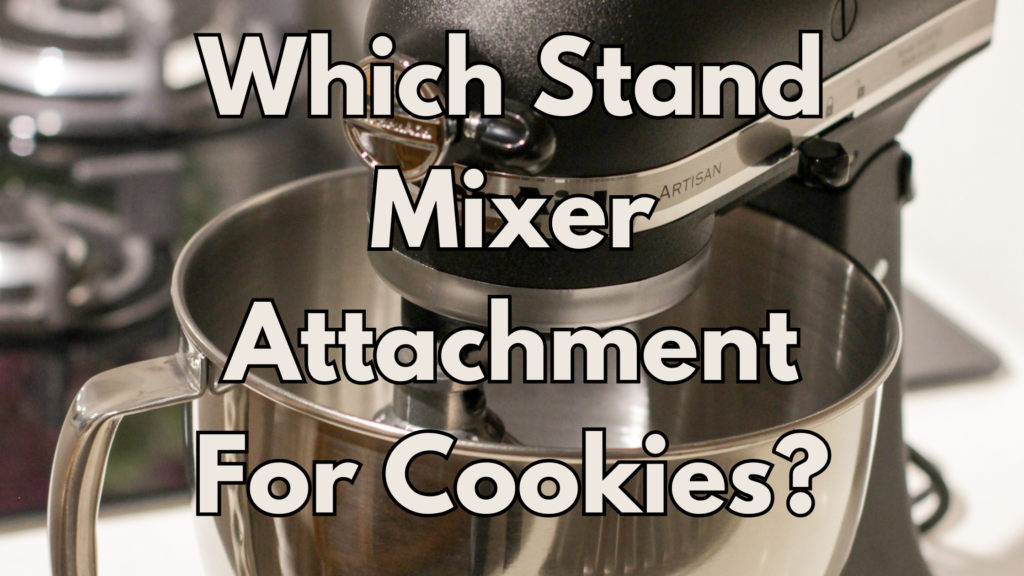Which Stand Mixer Attachment For Cookies? Cookware IQ