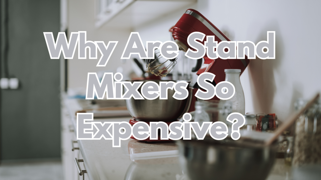 Why Are Stand Mixers So Expensive? Cookware IQ
