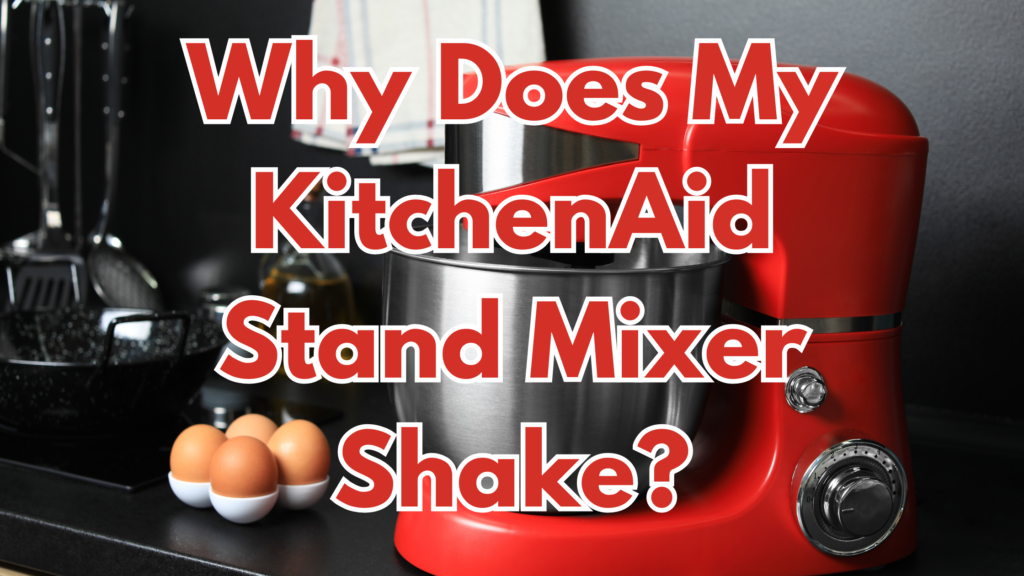 Why Does My KitchenAid Stand Mixer Shake? Cookware IQ