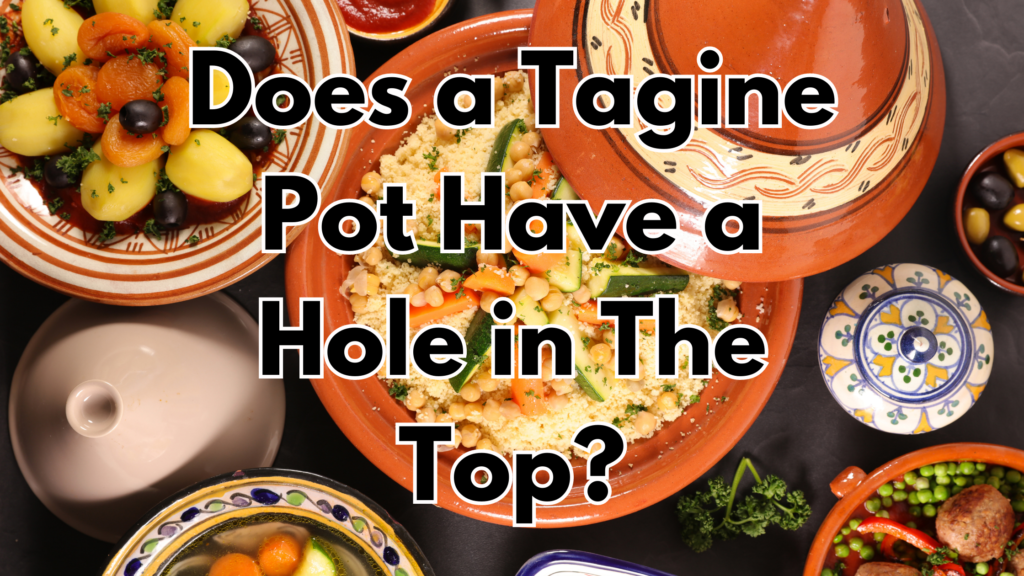 Does a Tagine Pot Have a Hole in The Top? Cookware IQ