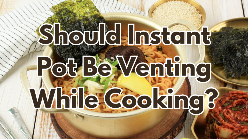 Should Instant Pot Be Venting While Cooking? Cookware IQ